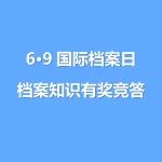 6·9国际档案日丨档案知识有奖竞答活动开始啦，快来答题赢奖品！