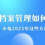 档案管理如何更从容？小龟2025年这些方法你一定要看！