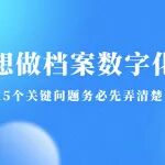 想做档案数字化，这5个关键问题务必先弄清楚！